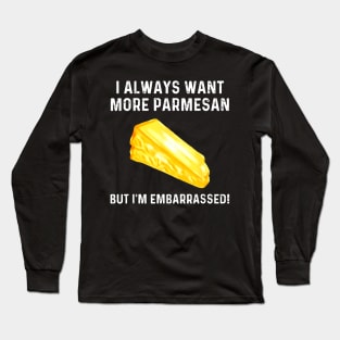 i always want more parmesan but im embarrassed Long Sleeve T-Shirt